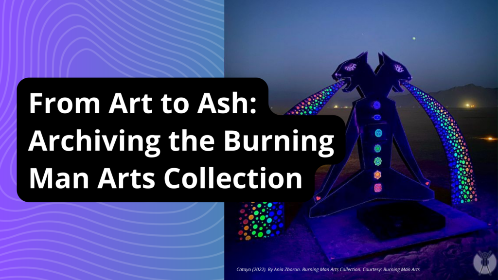 A vibrant outdoor art sculpture stands on the right side, while on the left, bold text reads "From Art to Ash: Archiving the Burning Man Arts Collection," set against a backdrop of vivid purple.